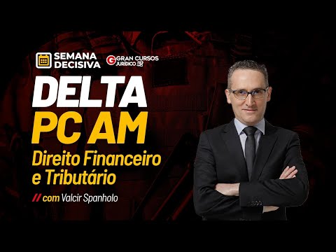 Semana Decisiva DELTA PC AM | Direito Financeiro e Tributário com Valcir Spanholo