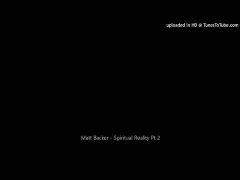 Matt Backer - Spiritual Reality Pt 2