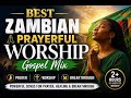 Best Zambian Prayerful Worship Gospel Mix 2026 Powerful Songs For Prayer ZambiaWorshippingGlory