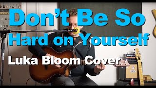 Don’t be so hard on yourself [Luka Bloom cover]