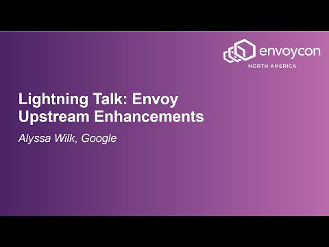 Lightning Talk: Envoy Upstream Enhancements - Alyssa Wilk, Google