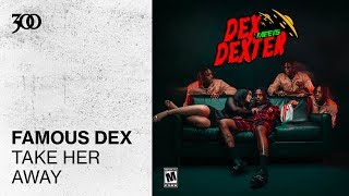 Famous Dex - Take Her Away | 300 Ent (Official Audio)
