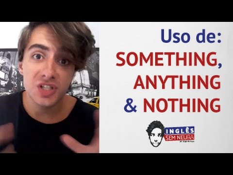 Quando usar: SOMETHING, ANYTHING & NOTHING