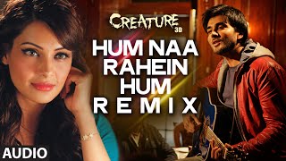 Hum Na Rahein Hum - Remix Full Song (Audio) | Creature 3D | Arijit Singh | Bipasha Basu, Imran Abbas