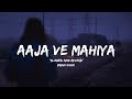 Aaja Ve Mahiya Slowed Reverb Lyrics Sad Songs Hindi Lofi Songs Broken Song Songs
