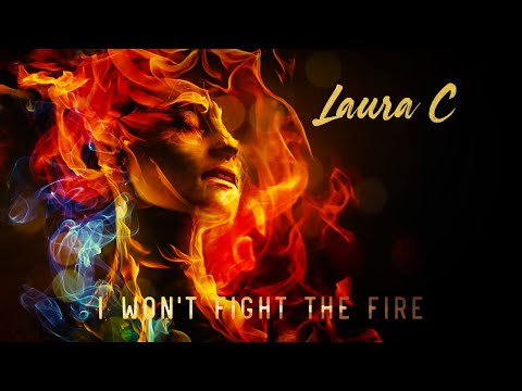I Won't Fight the Fire - LAURA C  (Spiritual Maturity, Awakening, Transformation, Process, Purify)