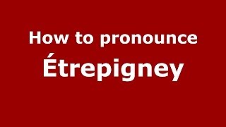 How to pronounce &eacute;trepigney