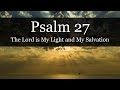 PSALM 27 - The Lord is My Light and My Salvation