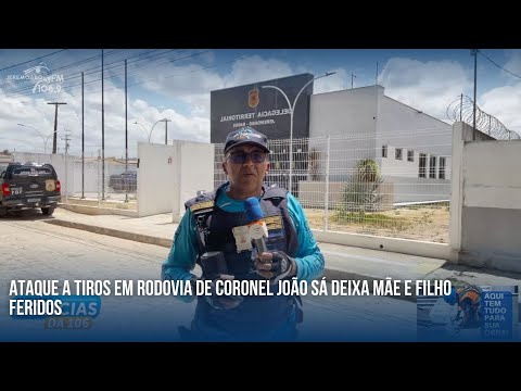 ATAQUE A TIROS EM RODOVIA DE CORONEL JOÃO SÁ DEIXA MÃE E FILHO FERIDOS