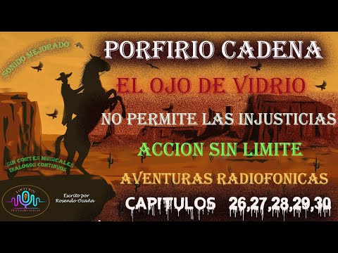 PORFIRIO CADENA EL OJO DE VIDRIO CAPITULOS 26 ,27,28,29,30 ACCION Y AVENTURA