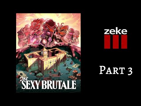Zeke Plays: The Sexy Brutale (part 3)
