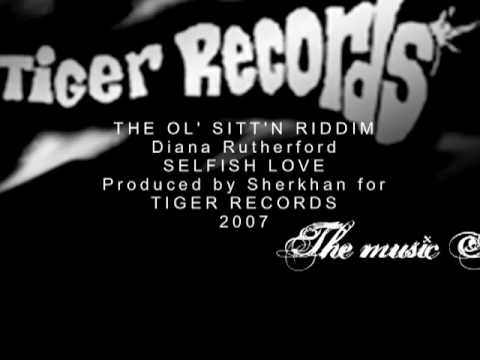 DIANA RUTHERFORD - SELFISH LOVE - OL SITTN RIDDIM - 2007 SHERKHAN