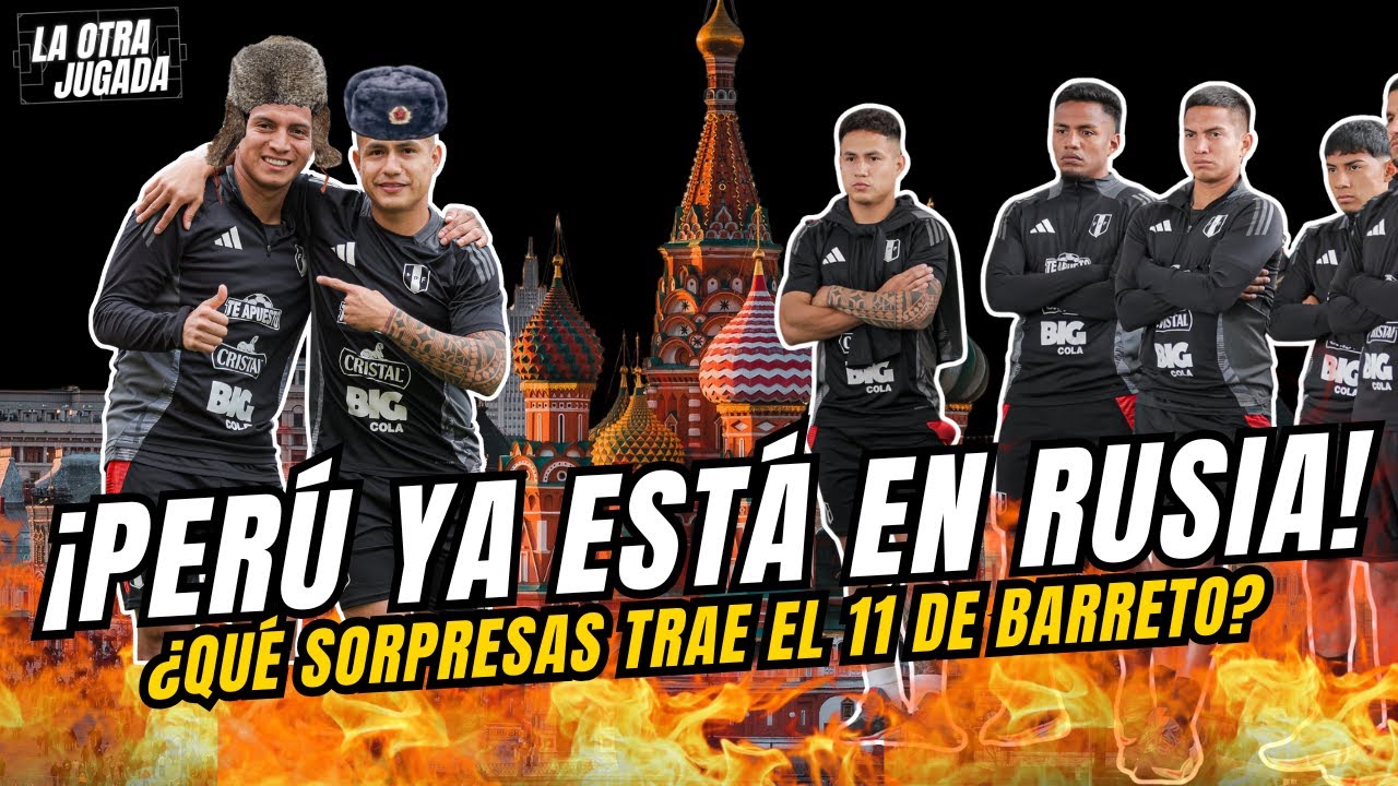 LA BLANQUIRROJA YA ESTÁ EN RUSIA… ¿QUÉ SORPRESAS TRAE EL 11 DE BARRETO?