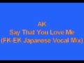 AK Say That You Love Me FK EK Japanese Vocal ...