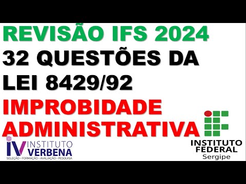32 QUESTÕES DA  LEI DE IMPROBIDADE ADMINISTRATIVA - CONCURSO IFS 2024