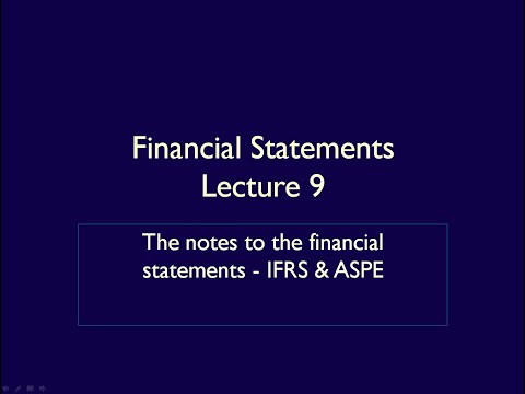Financial Statements - Lecture 9 - The notes to the financial statements - IFRS & ASPE
