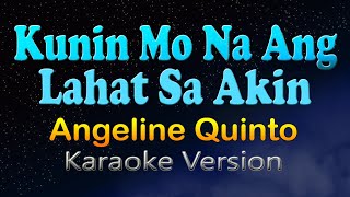 KUNIN MO NA ANG LAHAT SA AKIN - Angeline Quinto (HD Karaoke)