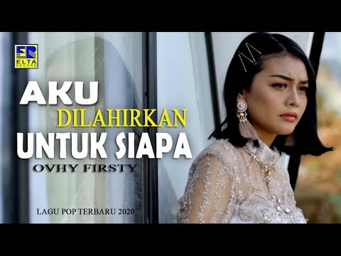 Ovhy Firsty - AKU DILAHIRKAN UNTUK SIAPA [Official Music Video] Lagu 2020