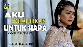 Download lagu Ovhy Firsty - AKU DILAHIRKAN UNTUK SIAPA [ ] Lagu 2020 mp3