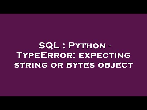 Sql Python Typeerror Expecting String Or Bytes Object
