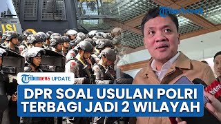 Komisi III DPR Tanggapi Usulan Polri Dibagi Timur-Barat, Tegaskan Kedudukan Tetap di Bawah Presiden