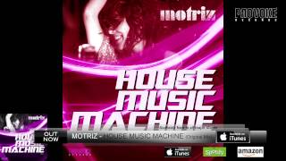 Motriz - House Music Machine (OUT NOW)