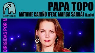 PAPA TOPO feat. MARGA SARDÀ - Mátame Cariño [Audio]