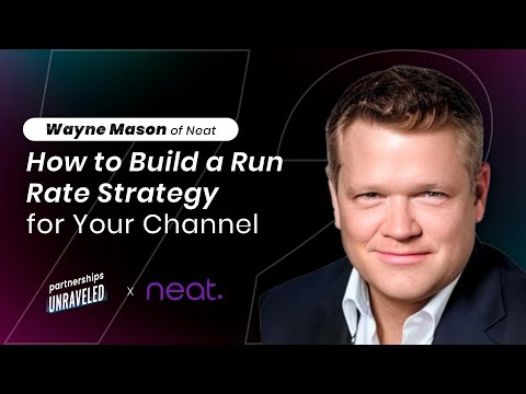 Wayne Mason of Neat - How to Build a Run Rate Strategy for Your Channel | Partnerships Unraveled