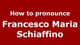 How to pronounce Francesco Maria Schiaffino