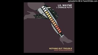 Lil Wayne &amp; Charlie Puth - Nothing But Trouble [DOWNLOAD]