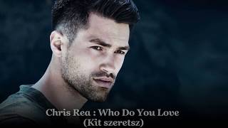Chris Rea : Who Do You Love / Kit szeretsz (magyar felirattal)