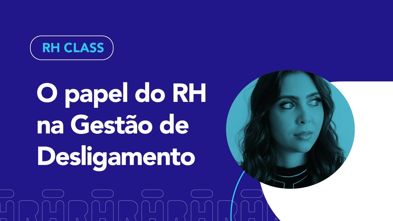 O papel do RH na Gestão de Desligamento | RH Class #90