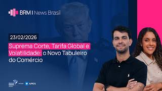 Suprema Corte, Tarifa Global e Volatilidade: o Novo Tabuleiro do Comércio | BRM News - 23/02/2026