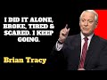 I DID IT ALONE BROKE TIRED SCARED I KEEP GOING Brian Tracy
