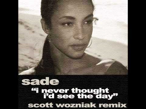 Sade - I Never Thought I'd See The Day (Scott Wozniak Remix)