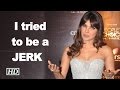Priyanka Chopra Tried Hard To Be A JERK