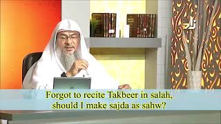 Forgot to recite Takbeer in Salah, should I make sujood as sahu? - Sheikh Assimalhakeem