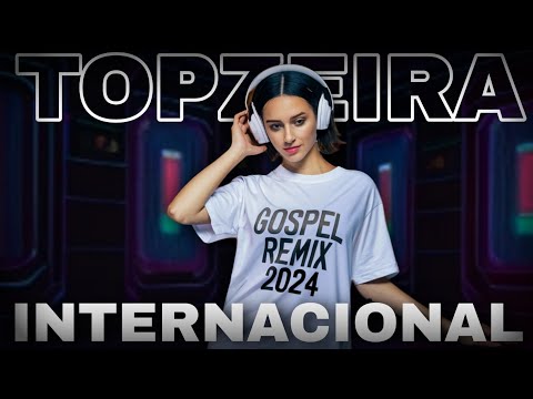 REMIX GOSPEL INTERNACIONAL, SÓ AS TOPZEIRA FESTA DE CRENTE 2024