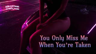 You Only Miss Me When You’re Taken ???? | Dark Electronic Vibes