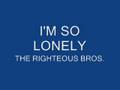 I'M SO LONELY THE RIGHTEOUS BROS