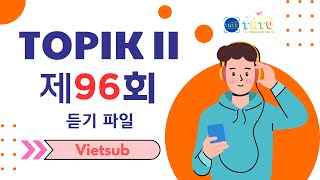 [vietsub] ĐỀ THI 96 TOPIK II (NGHE) - FILE NGHE GỐC (토픽 II - 제96회 - 듣기) - LISTENING