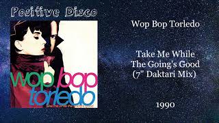 Wop Bop Torledo – Take Me While The Going's Good (7" Daktari Mix) — 1990 (UK)