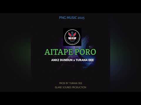 AITAPE PORO ( 2025 ) ANKZ DUNDUN X TURANA DEE - PROD BY TURANA DEE AT ISLAND SOUNDS PRODUCTION 