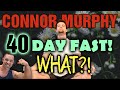 Connor Murphy || 40 DAY FAST!!! || Does He Need Help???
