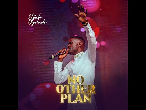 NO OTHER PLAN.- ELIJAH OYELADE