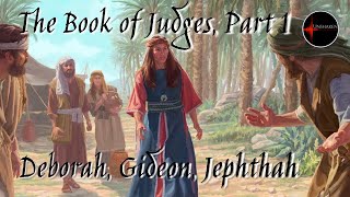 Come Follow Me - The Book of Judges, Part 1: Deborah, Gideon, Jephthah (Judges 1-12)
