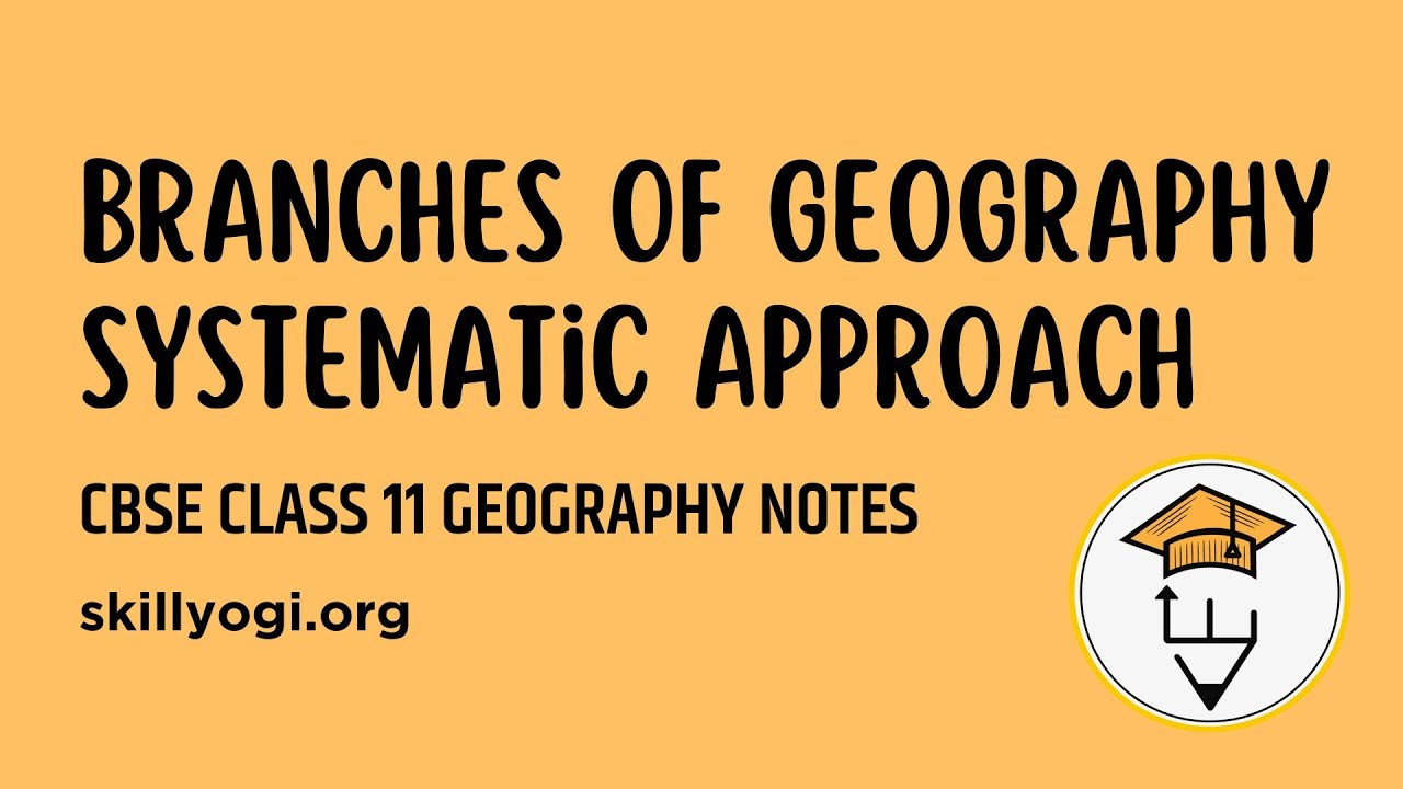 Branches of Geography: Systematic Approach Chapter 1 Geography as a Discipline Class 11 Geography