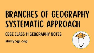 Branches of Geography: Systematic Approach Chapter 1 Geography as a Discipline Class 11 Geography