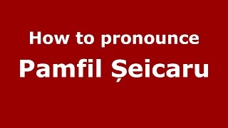 How to pronounce Pamfil Șeicaru