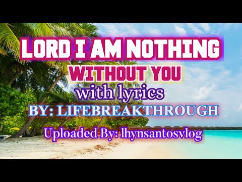 LORD I AM NOTHING WITHOUT YOU -W/Lyrics/By:#Lifebreakthrough/County Gospel Music